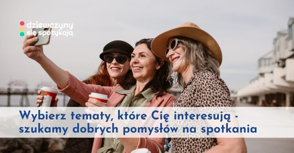 Planując kolejny sezon wydarzeń z Dziewczyny Się Spotykają chcemy odpowiadać na Twoje potrzeby. Daj proszę znać, jakie tematy Cię interesują?